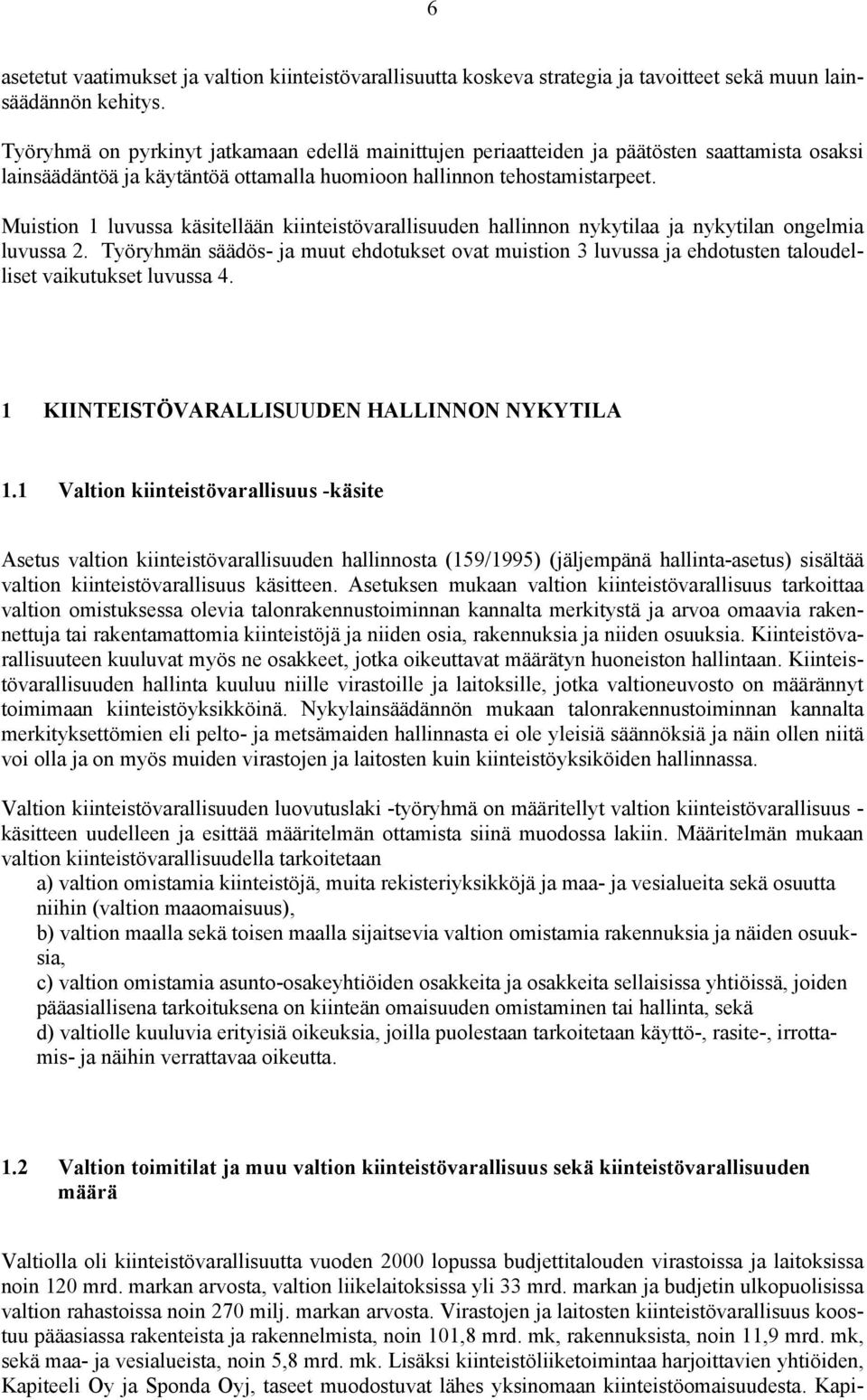 Muistion 1 luvussa käsitellään kiinteistövarallisuuden hallinnon nykytilaa ja nykytilan ongelmia luvussa 2.