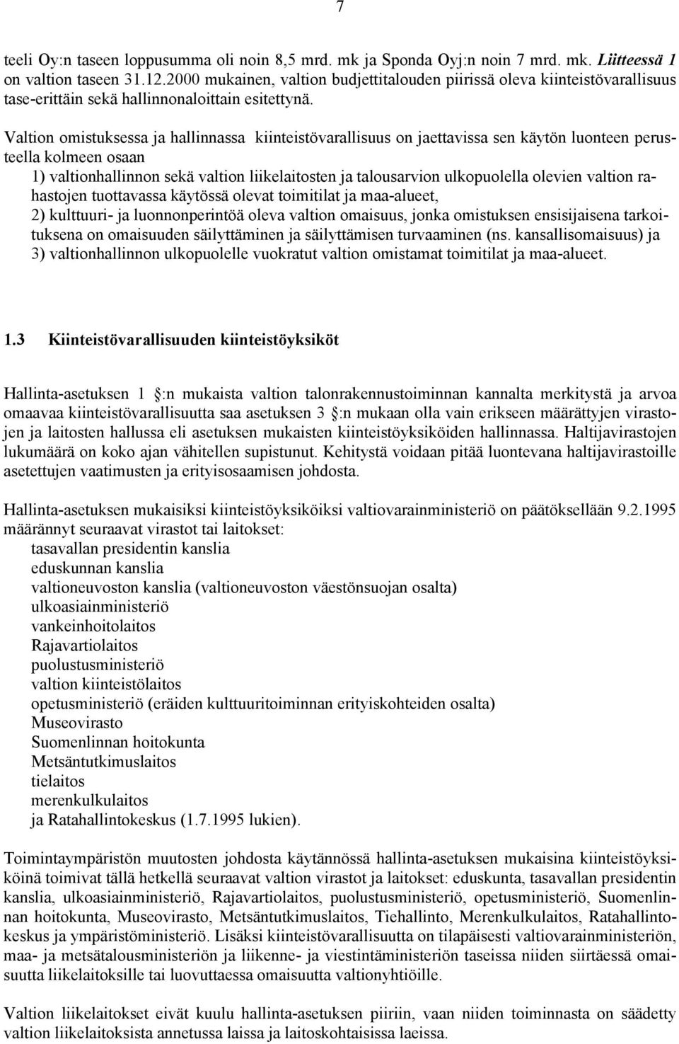 Valtion omistuksessa ja hallinnassa kiinteistövarallisuus on jaettavissa sen käytön luonteen perusteella kolmeen osaan 1) valtionhallinnon sekä valtion liikelaitosten ja talousarvion ulkopuolella