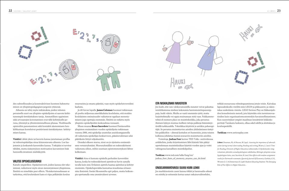 Ammatillisen oppimisen sekä arvosanojen korostaminen ovat tälle kehitykselle jarruna, yhteistyö ja yhteistoiminnallisuus plussaa.