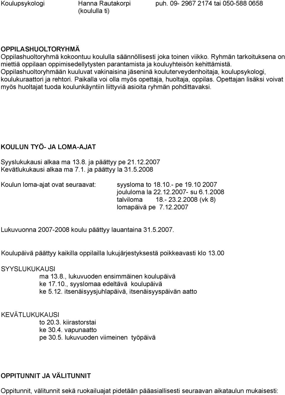 Oppilashuoltoryhmään kuuluvat vakinaisina jäseninä kouluterveydenhoitaja, koulupsykologi, koulukuraattori ja rehtori. Paikalla voi olla myös opettaja, huoltaja, oppilas.