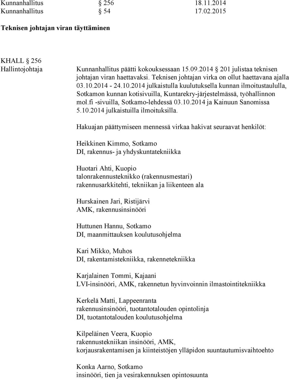 2014-24.10.2014 julkaistulla kuulutuksella kunnan ilmoitustaululla, Sotkamon kunnan kotisivuilla, Kuntarekry-järjestelmässä, työhallinnon mol.fi -sivuilla, Sotkamo-lehdessä 03.10.2014 ja Kainuun Sanomissa 5.