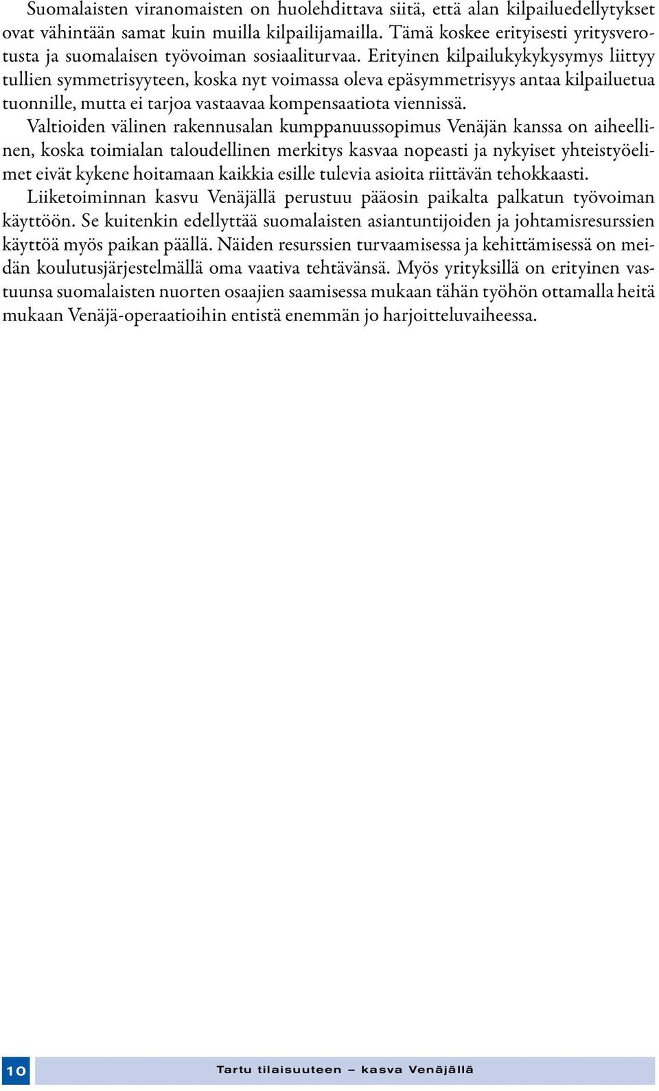 Erityinen kilpailukykykysymys liittyy tullien symmetrisyyteen, koska nyt voimassa oleva epäsymmetrisyys antaa kilpailuetua tuonnille, mutta ei tarjoa vastaavaa kompensaatiota viennissä.