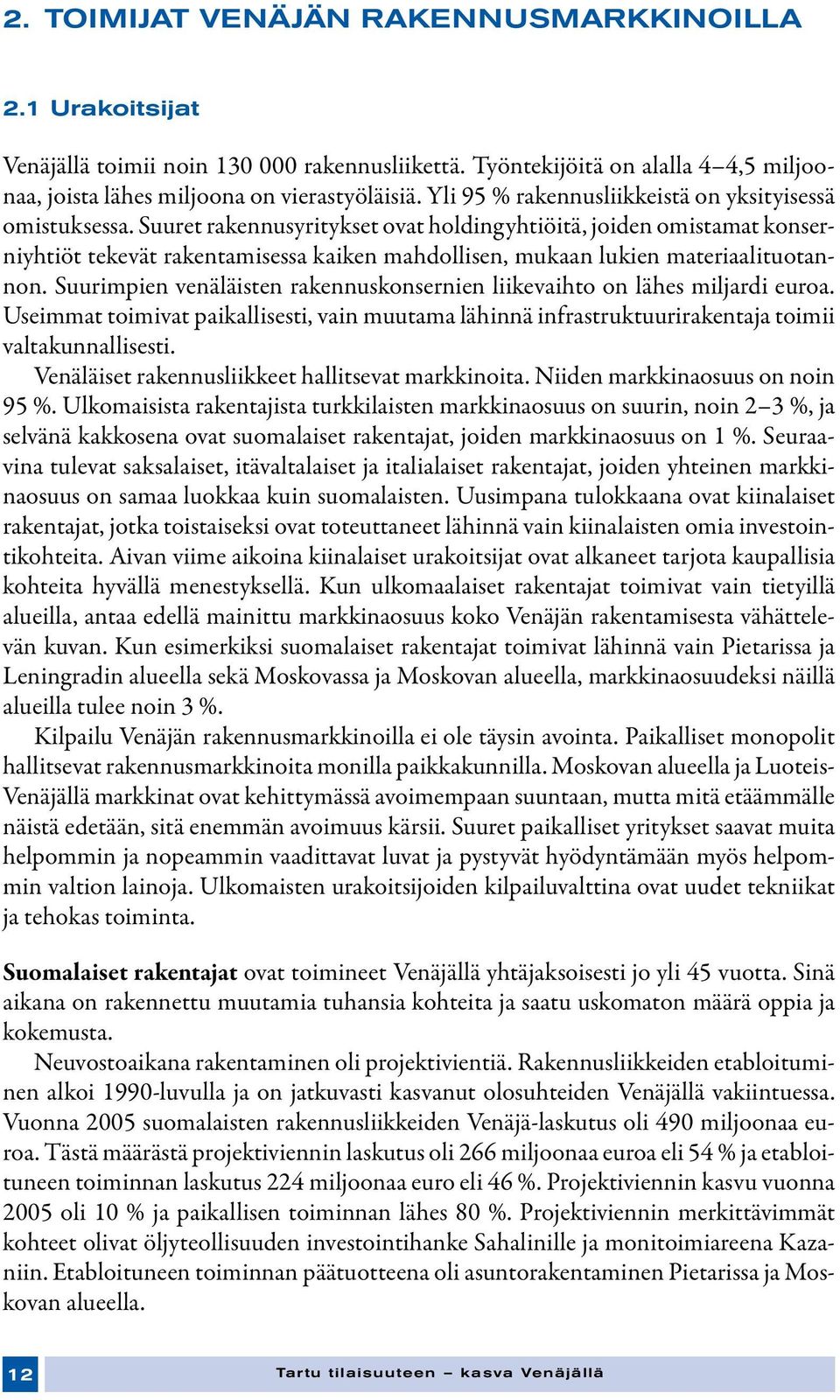 Suuret rakennusyritykset ovat holdingyhtiöitä, joiden omistamat konserniyhtiöt tekevät rakentamisessa kaiken mahdollisen, mukaan lukien materiaalituotannon.