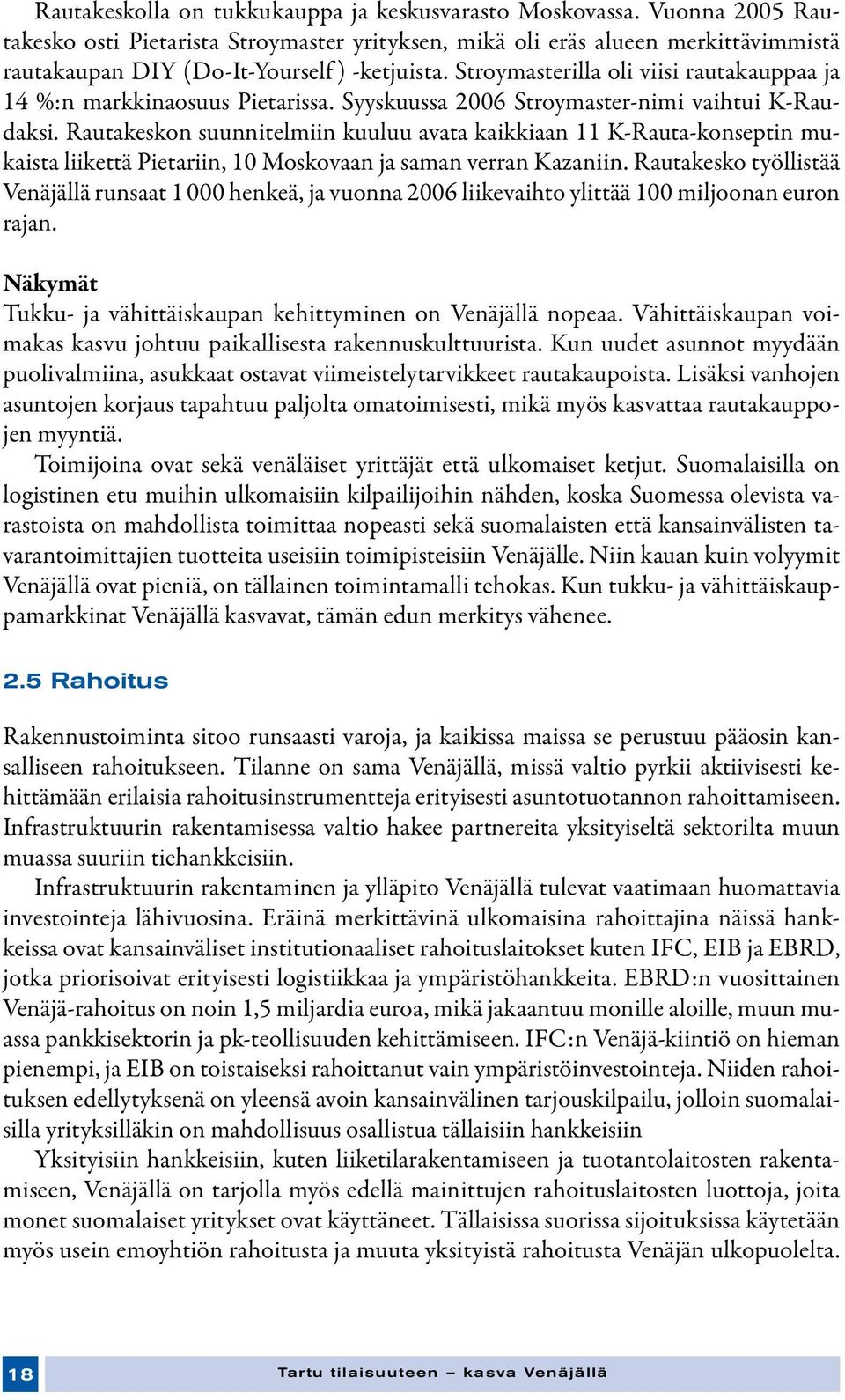 Stroymasterilla oli viisi rautakauppaa ja 14 %:n markkinaosuus Pietarissa. Syyskuussa 2006 Stroymaster-nimi vaihtui K-Raudaksi.