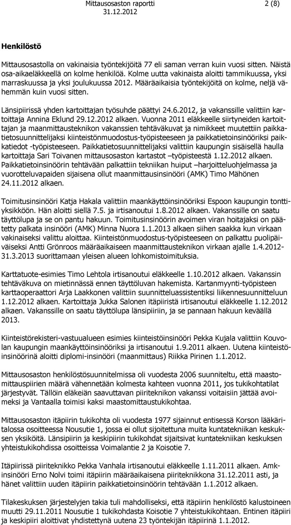 Länsipiirissä yhden kartoittajan työsuhde päättyi 24.6.2012, ja vakanssille valittiin kartoittaja Annina Eklund 29.12.2012 alkaen.