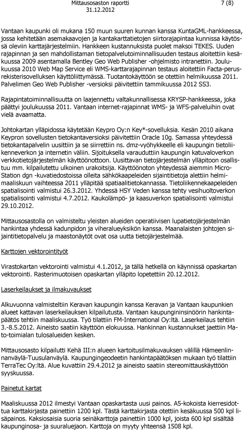 Uuden rajapinnan ja sen mahdollistaman tietopalvelutoiminnallisuuden testaus aloitettiin kesäkuussa 2009 asentamalla Bentley Geo Web Publisher -ohjelmisto intranettiin.