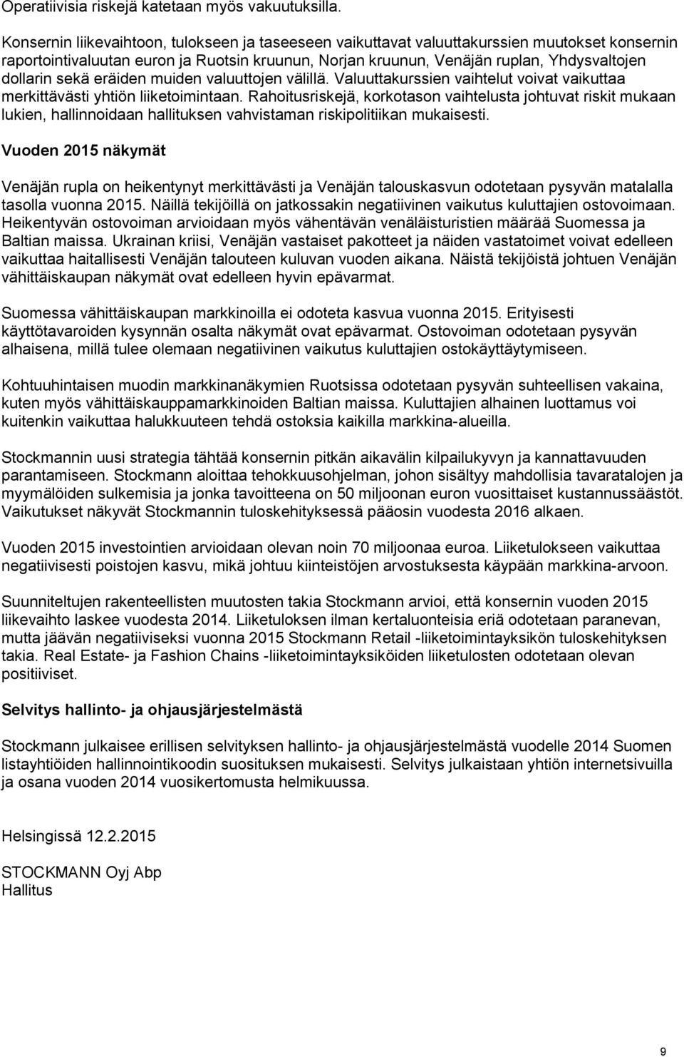 sekä eräiden muiden valuuttojen välillä. Valuuttakurssien vaihtelut voivat vaikuttaa merkittävästi yhtiön liiketoimintaan.