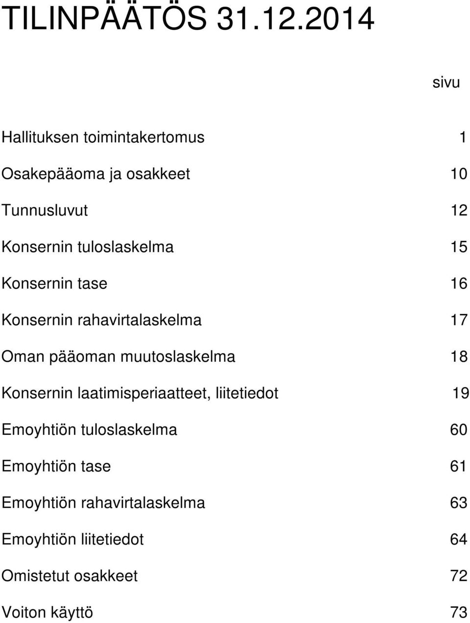 tuloslaskelma 15 Konsernin tase 16 Konsernin rahavirtalaskelma 17 Oman pääoman muutoslaskelma 18