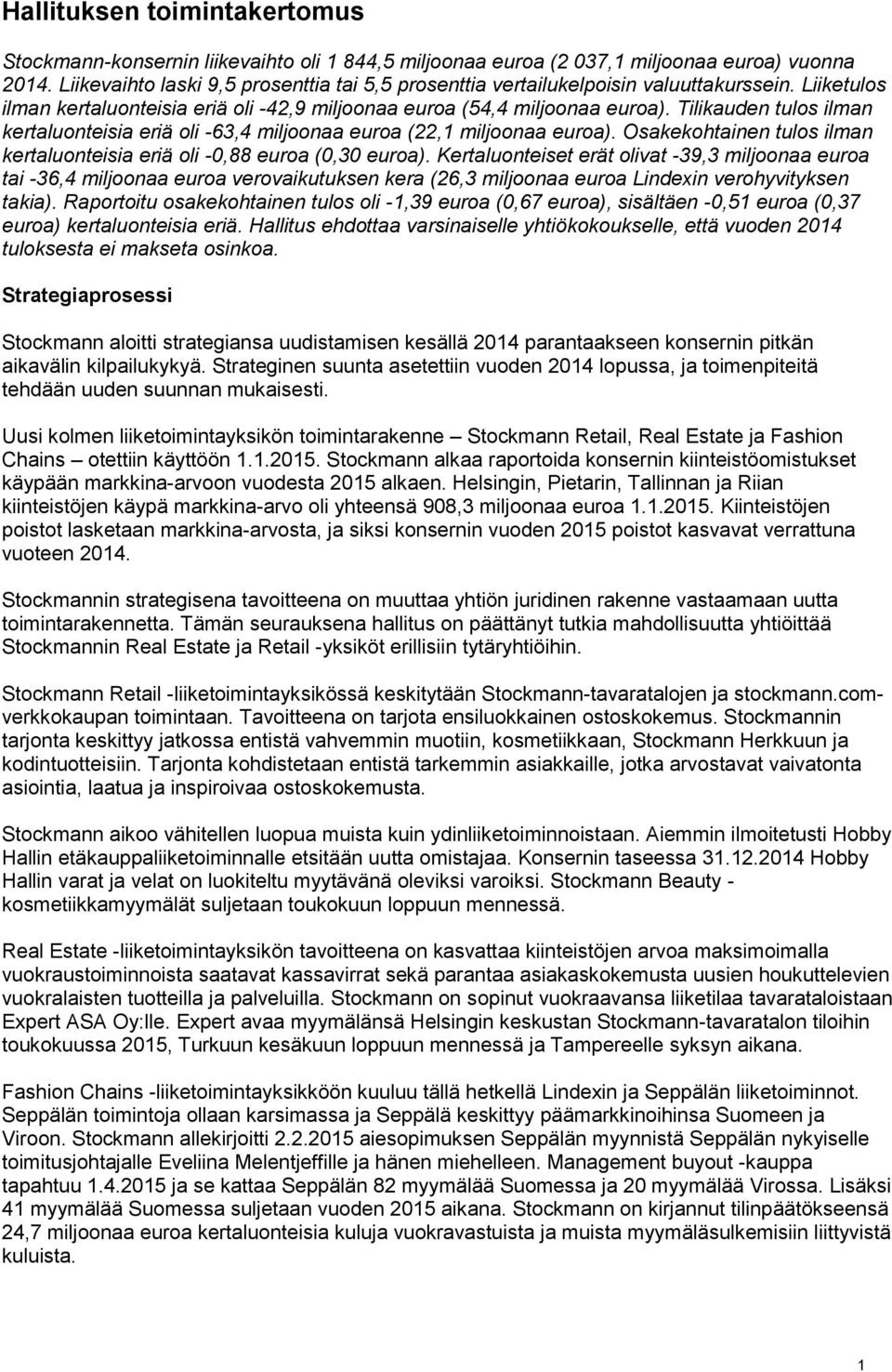 Tilikauden tulos ilman kertaluonteisia eriä oli -63,4 miljoonaa euroa (22,1 miljoonaa euroa). Osakekohtainen tulos ilman kertaluonteisia eriä oli -0,88 euroa (0,30 euroa).