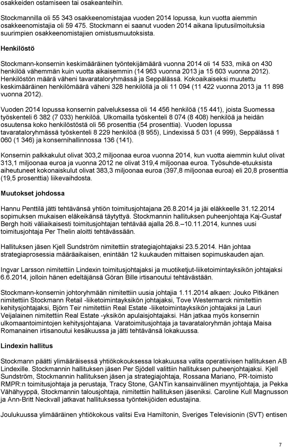 Henkilöstö Stockmann-konsernin keskimääräinen työntekijämäärä vuonna 2014 oli 14 533, mikä on 430 henkilöä vähemmän kuin vuotta aikaisemmin (14 963 vuonna 2013 ja 15 603 vuonna 2012).