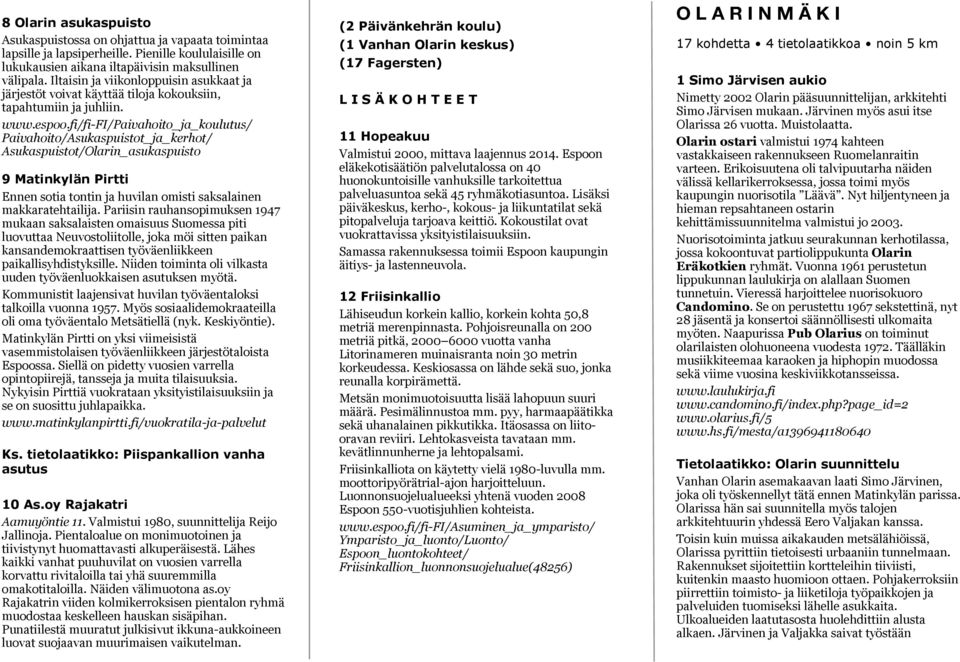 Paivahoito/Asukaspuistot_ja_kerhot/ Asukaspuistot/Olarin_asukaspuisto 9 Matinkylän Pirtti Ennen sotia tontin ja huvilan omisti saksalainen makkaratehtailija.