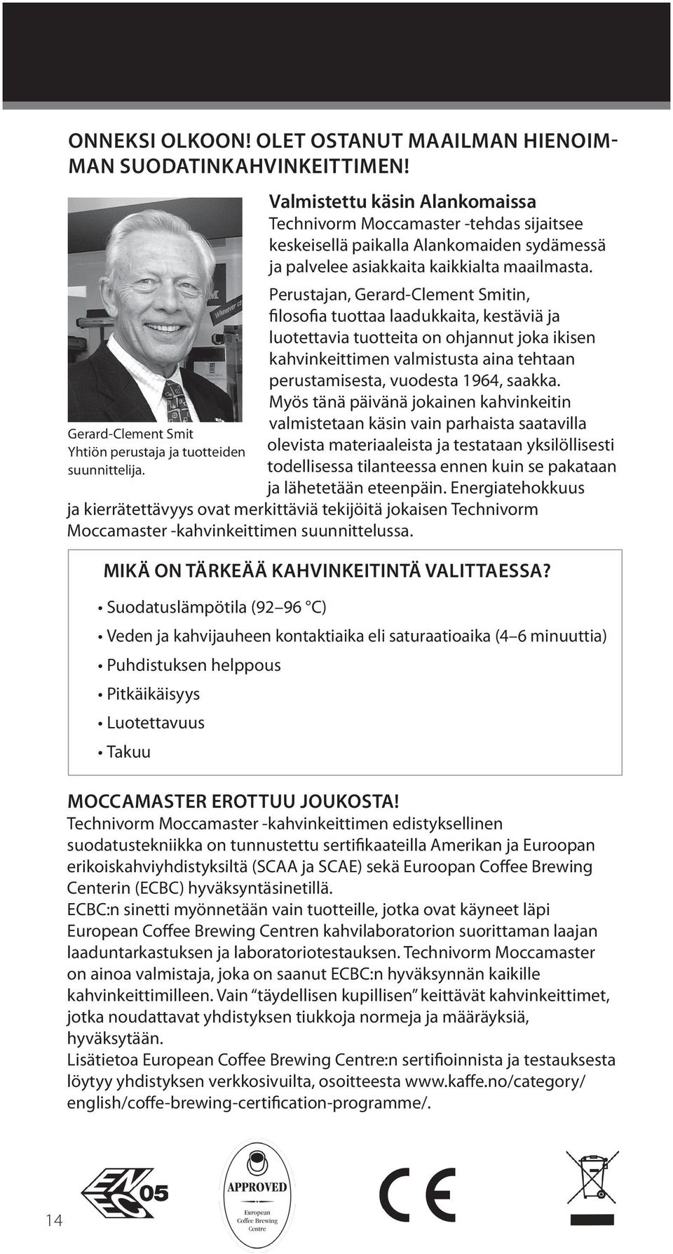 Perustajan, Gerard-Clement Smitin, filosofia tuottaa laadukkaita, kestäviä ja luotettavia tuotteita on ohjannut joka ikisen kahvinkeittimen valmistusta aina tehtaan perustamisesta, vuodesta 1964,