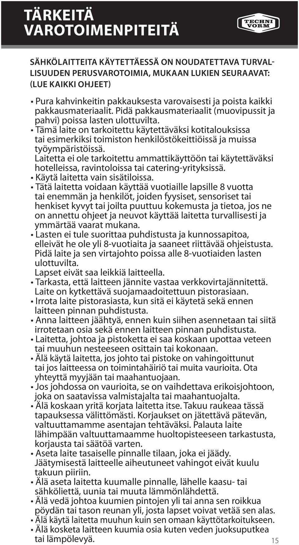 Tämä laite on tarkoitettu käytettäväksi kotitalouksissa tai esimerkiksi toimiston henkilöstökeittiöissä ja muissa työympäristöissä.