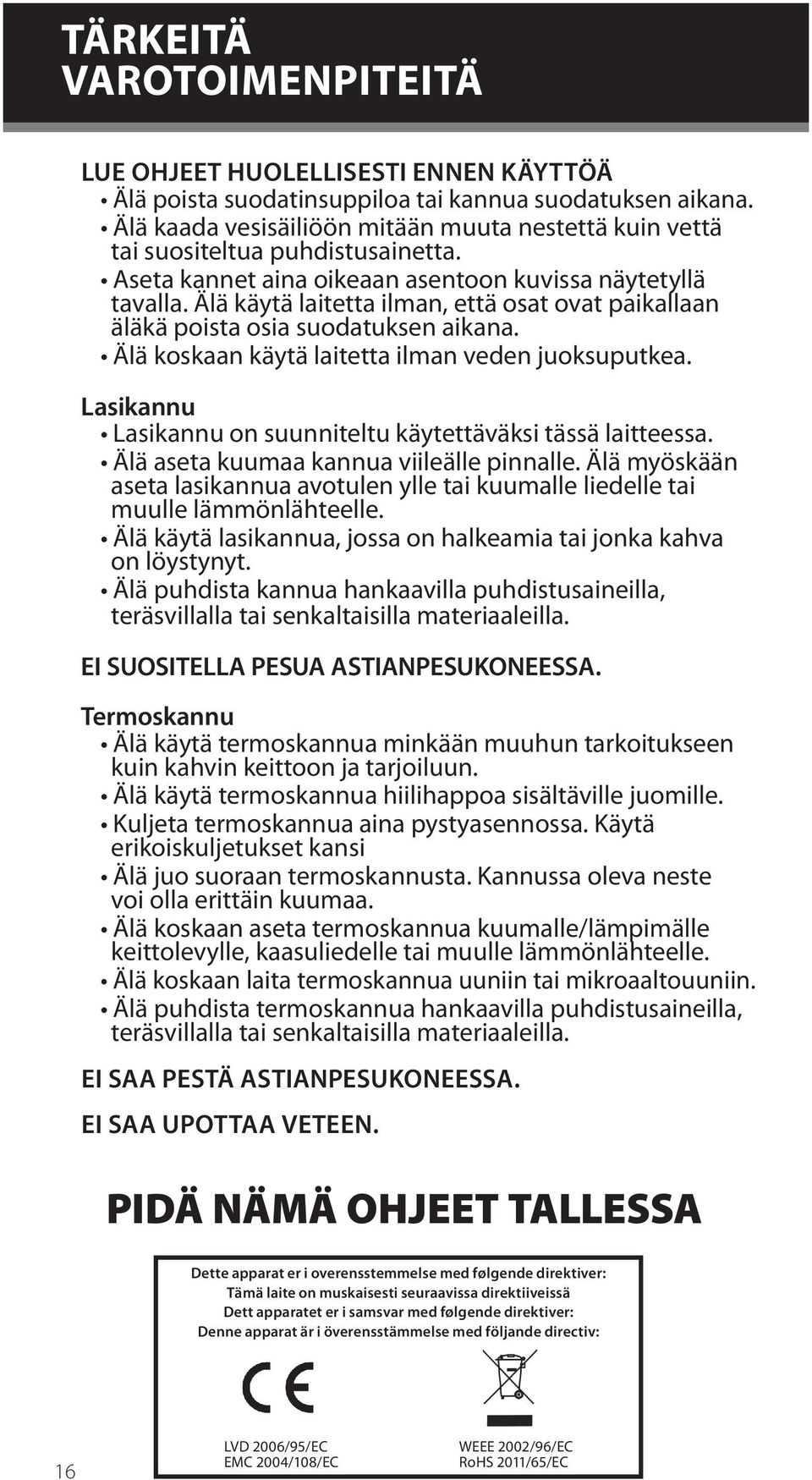 Älä käytä laitetta ilman, että osat ovat paikallaan äläkä poista osia suodatuksen aikana. Älä koskaan käytä laitetta ilman veden juoksuputkea.