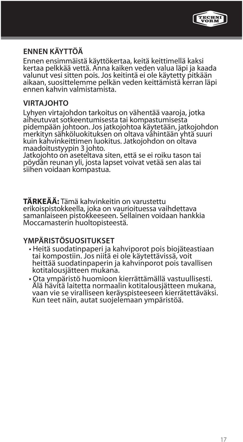 VIRTAJOHTO Lyhyen virtajohdon tarkoitus on vähentää vaaroja, jotka aiheutuvat sotkeentumisesta tai kompastumisesta pidempään johtoon.