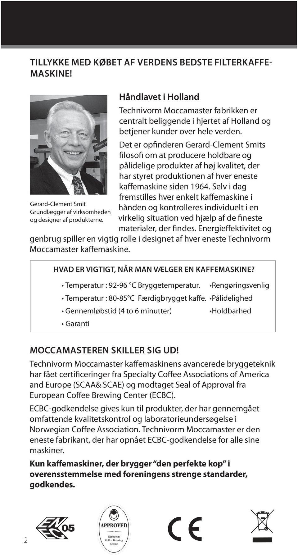 Det er opfinderen Gerard-Clement Smits filosofi om at producere holdbare og pålidelige produkter af høj kvalitet, der har styret produktionen af hver eneste kaffemaskine siden 1964.