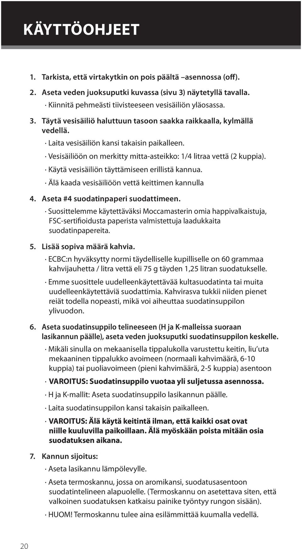 Älä kaada vesisäiliöön vettä keittimen kannulla 4. Aseta #4 suodatinpaperi suodattimeen.