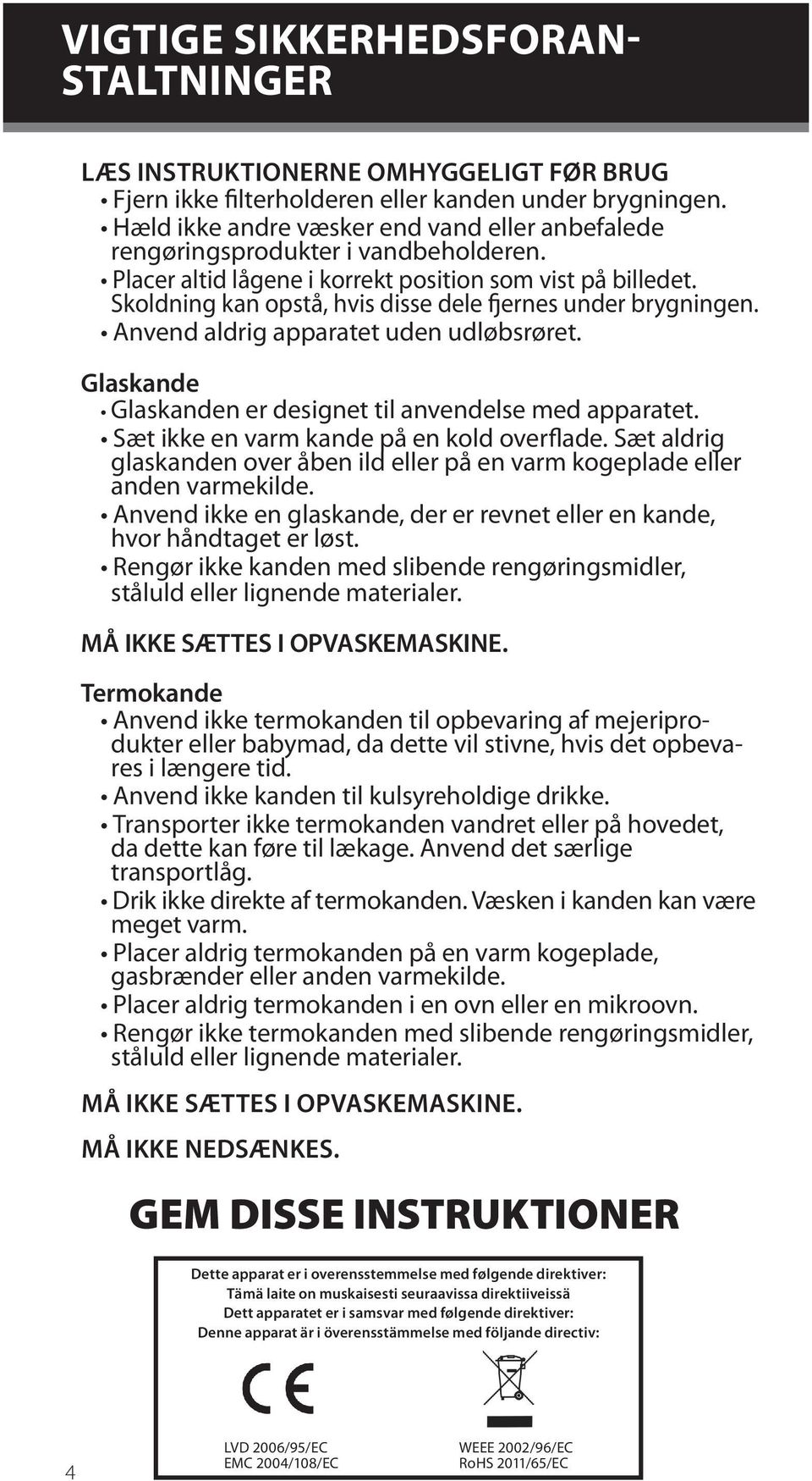 Skoldning kan opstå, hvis disse dele fjernes under brygningen. Anvend aldrig apparatet uden udløbsrøret. Glaskande Glaskanden er designet til anvendelse med apparatet.