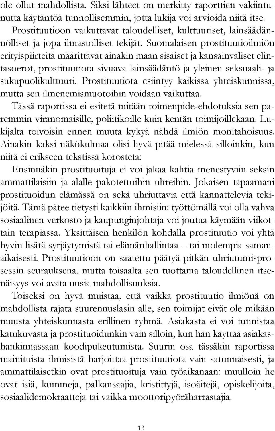 Suomalaisen prostituutioilmiön erityispiirteitä määrittävät ainakin maan sisäiset ja kansainväliset elintasoerot, prostituutiota sivuava lainsäädäntö ja yleinen seksuaali- ja sukupuolikulttuuri.