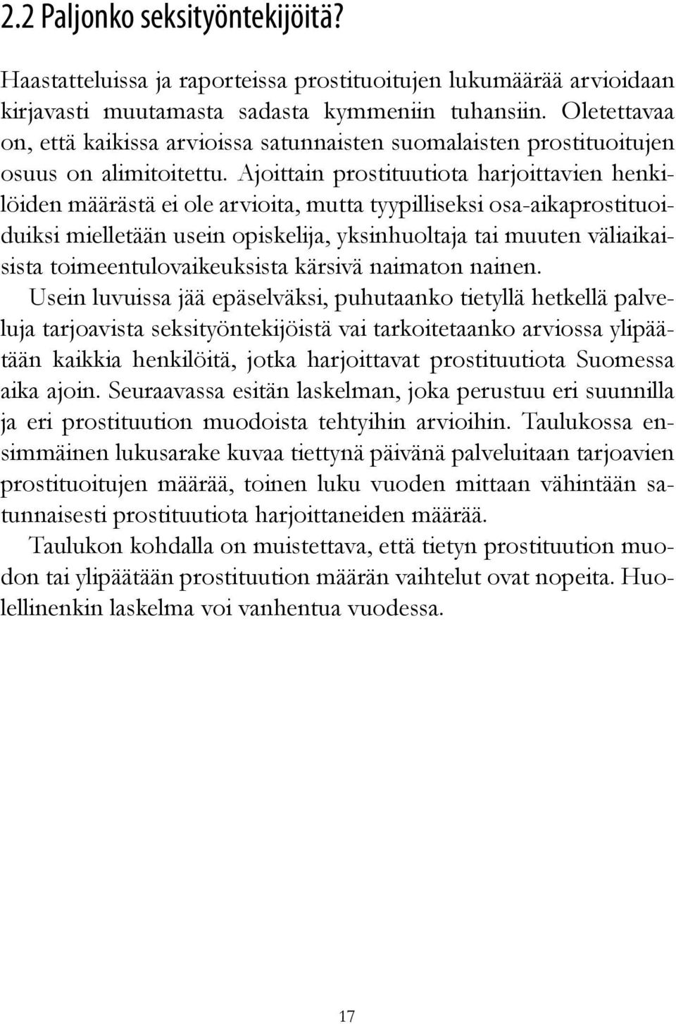 Ajoittain prostituutiota harjoittavien henkilöiden määrästä ei ole arvioita, mutta tyypilliseksi osa-aikaprostituoiduiksi mielletään usein opiskelija, yksinhuoltaja tai muuten väliaikaisista