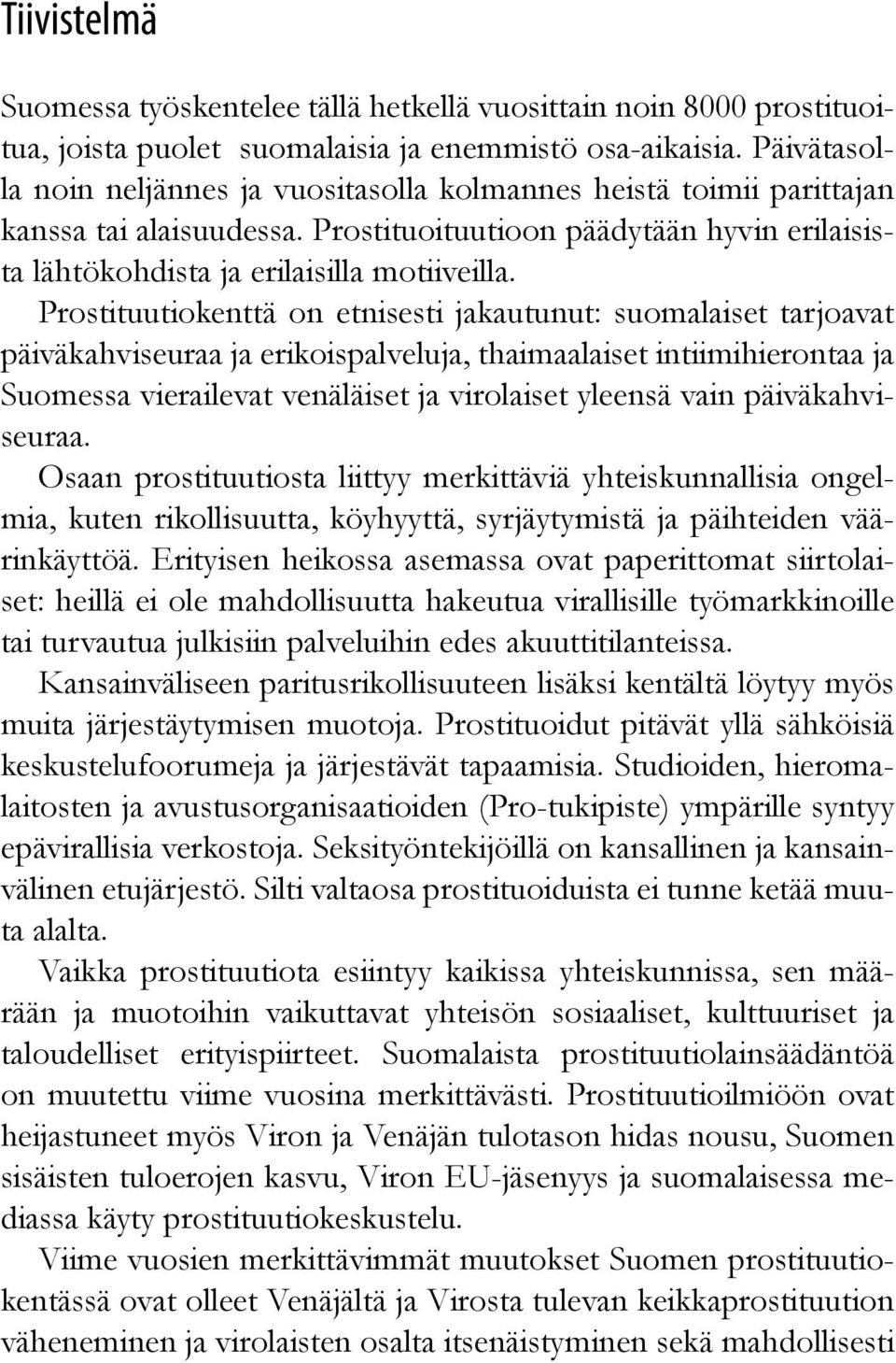 Prostituutiokenttä on etnisesti jakautunut: suomalaiset tarjoavat päiväkahviseuraa ja erikoispalveluja, thaimaalaiset intiimihierontaa ja Suomessa vierailevat venäläiset ja virolaiset yleensä vain