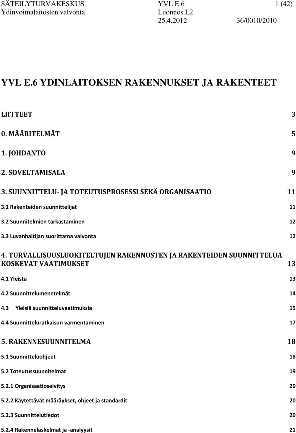 TURVALLISUUSLUOKITELTUJEN RAKENNUSTEN JA RAKENTEIDEN SUUNNITTELUA KOSKEVAT VAATIMUKSET 13 4.1 Yleistä 13 4.2 Suunnittelumenetelmät 14 4.3 Yleisiä suunnitteluvaatimuksia 15 4.