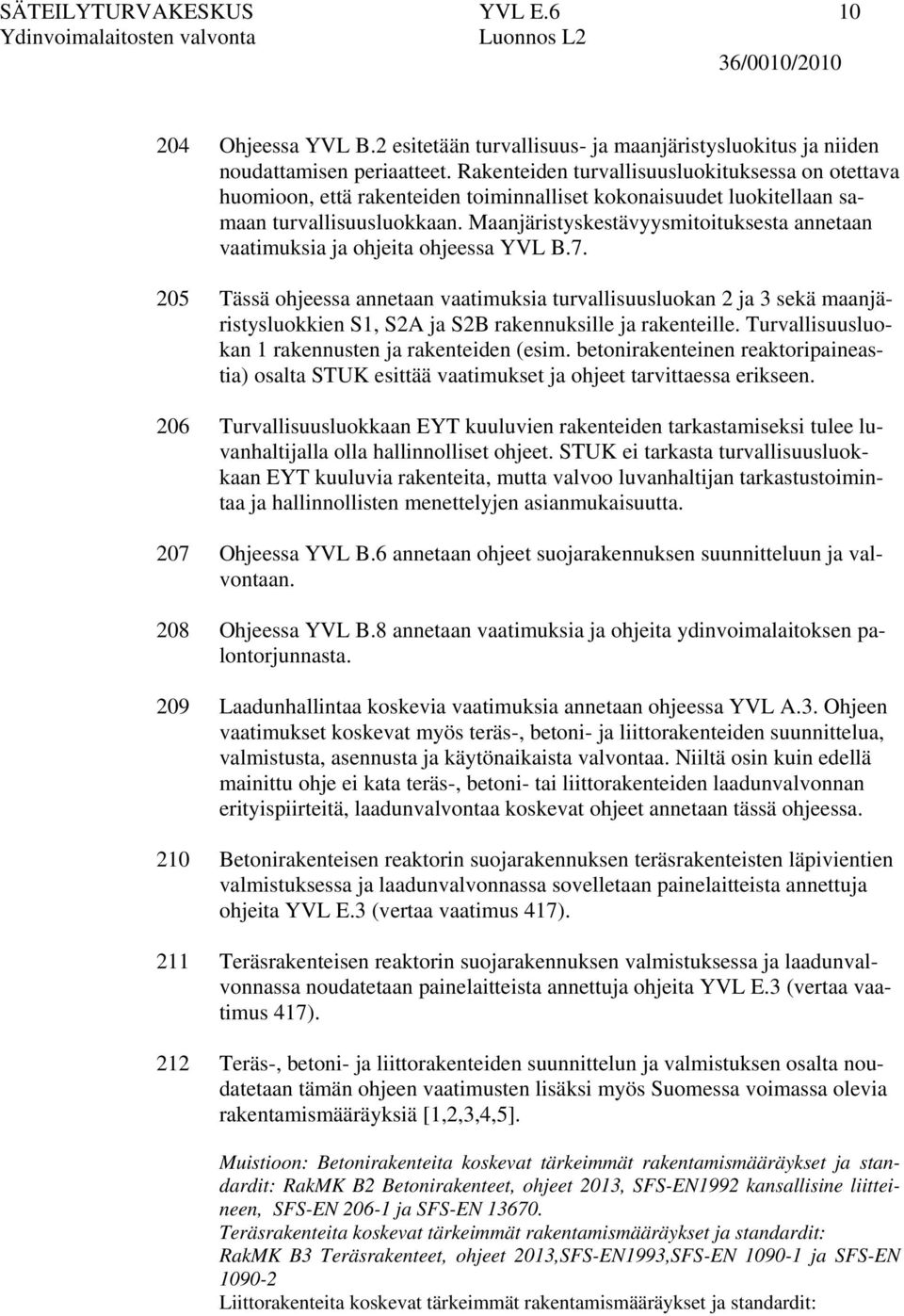 Maanjäristyskestävyysmitoituksesta annetaan vaatimuksia ja ohjeita ohjeessa YVL B.7.