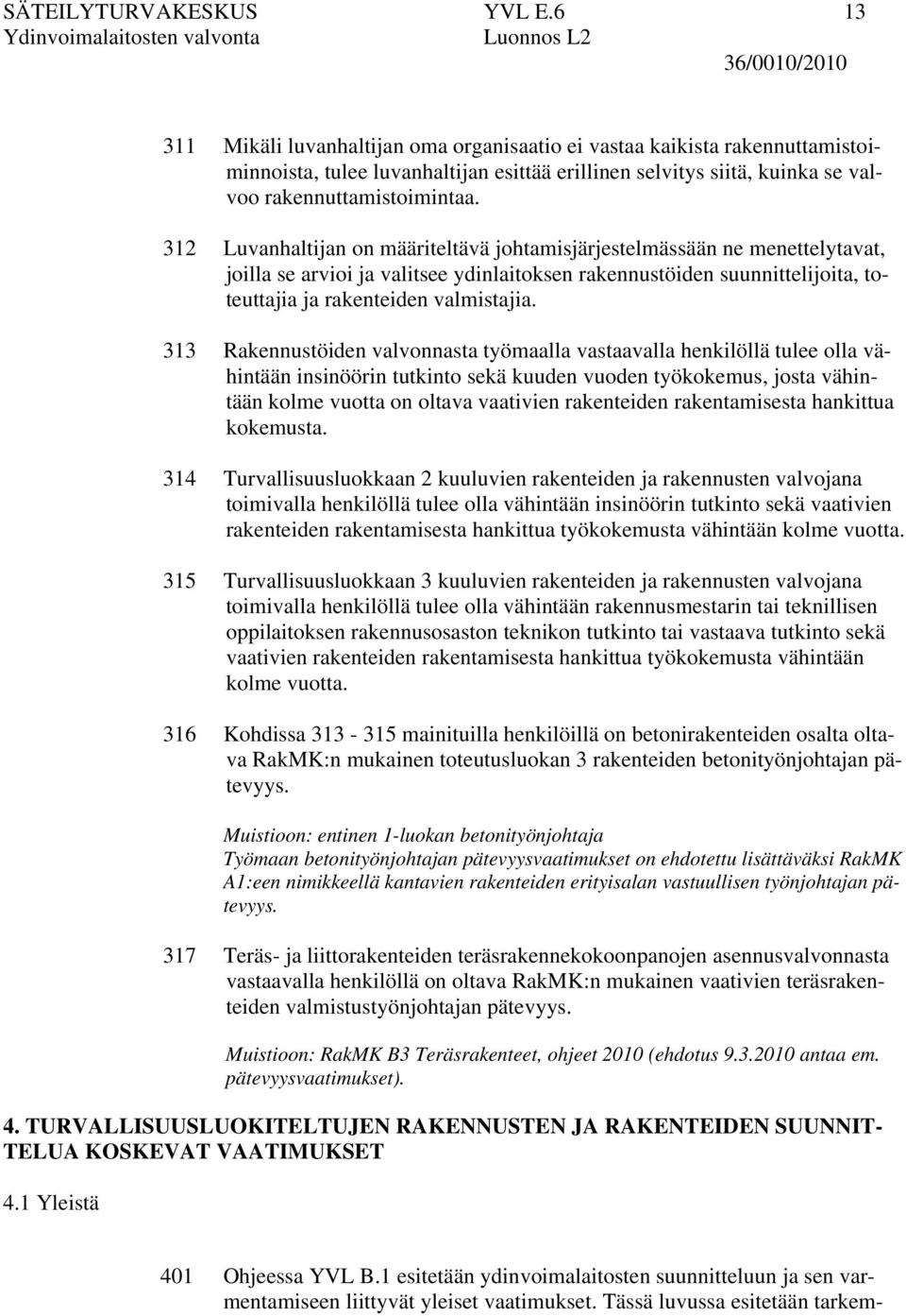 312 Luvanhaltijan on määriteltävä johtamisjärjestelmässään ne menettelytavat, joilla se arvioi ja valitsee ydinlaitoksen rakennustöiden suunnittelijoita, toteuttajia ja rakenteiden valmistajia.