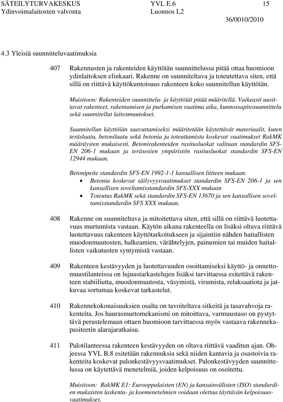 Vaikeasti uusittavat rakenteet, rakentamisen ja purkamisen vaatima aika, kunnossapitosuunnittelu sekä suunnitellut laitosmuutokset.