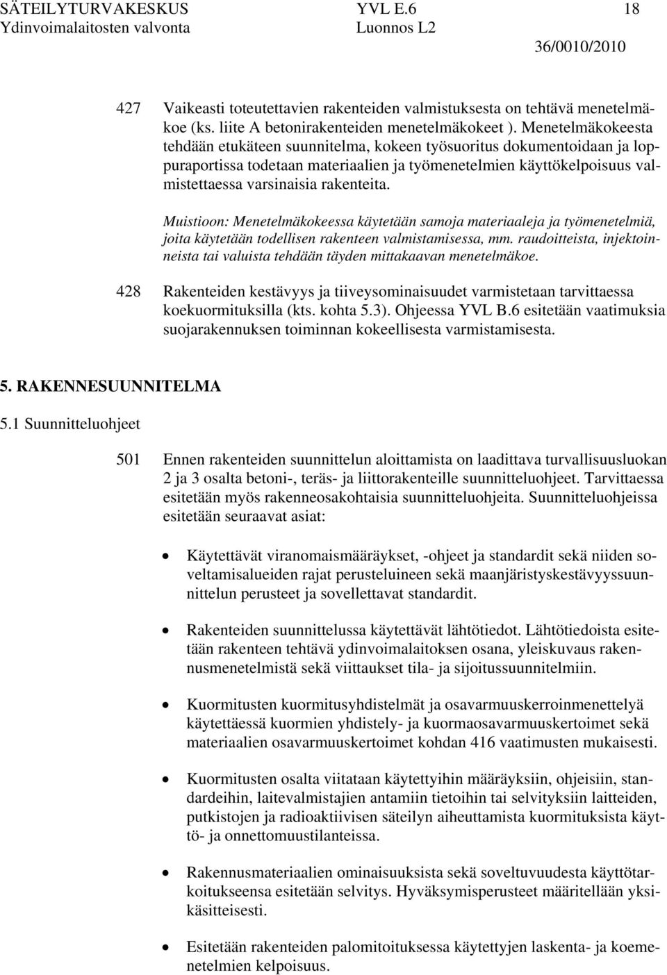 Muistioon: Menetelmäkokeessa käytetään samoja materiaaleja ja työmenetelmiä, joita käytetään todellisen rakenteen valmistamisessa, mm.