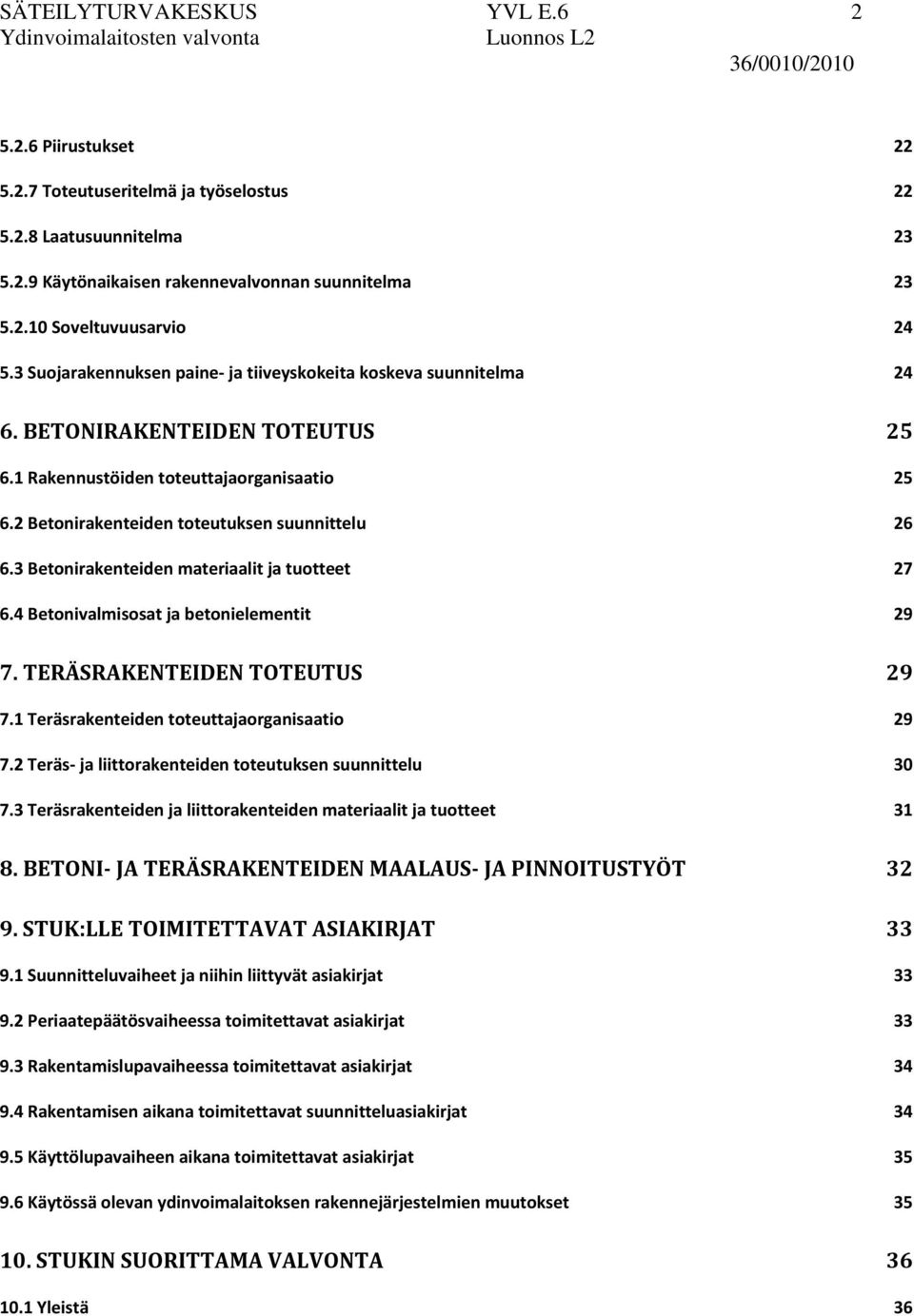 3 Betonirakenteiden materiaalit ja tuotteet 27 6.4 Betonivalmisosat ja betonielementit 29 7. TERÄSRAKENTEIDEN TOTEUTUS 29 7.1 Teräsrakenteiden toteuttajaorganisaatio 29 7.