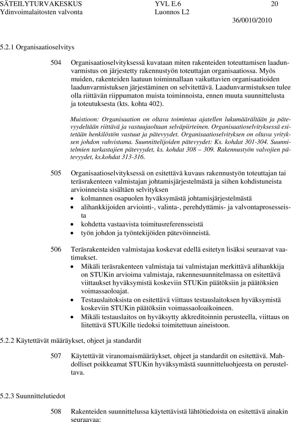 Laadunvarmistuksen tulee olla riittävän riippumaton muista toiminnoista, ennen muuta suunnittelusta ja toteutuksesta (kts. kohta 402).