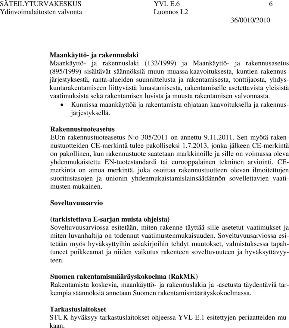 ranta-alueiden suunnittelusta ja rakentamisesta, tonttijaosta, yhdyskuntarakentamiseen liittyvästä lunastamisesta, rakentamiselle asetettavista yleisistä vaatimuksista sekä rakentamisen luvista ja