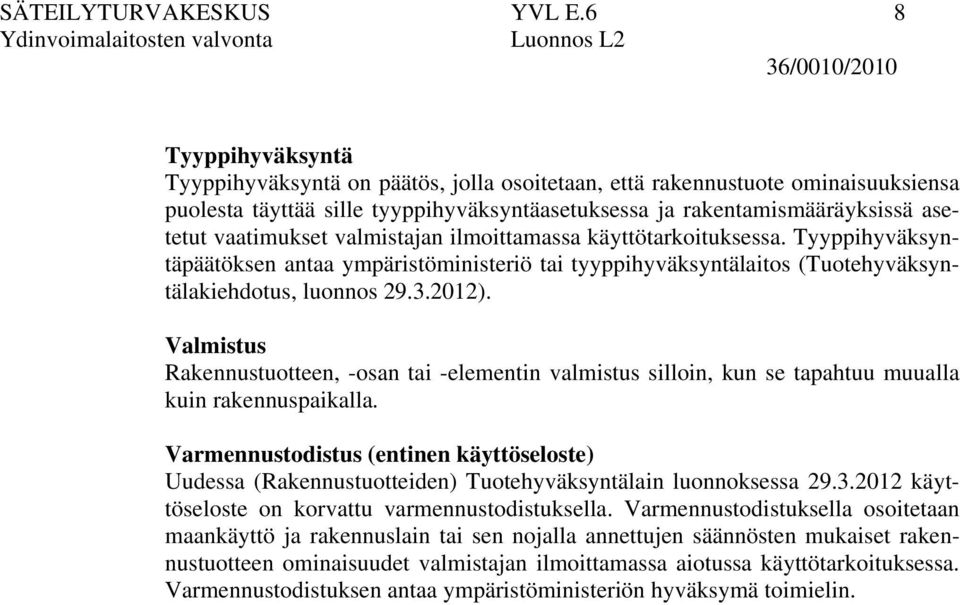 vaatimukset valmistajan ilmoittamassa käyttötarkoituksessa. Tyyppihyväksyntäpäätöksen antaa ympäristöministeriö tai tyyppihyväksyntälaitos (Tuotehyväksyntälakiehdotus, luonnos 29.3.2012).