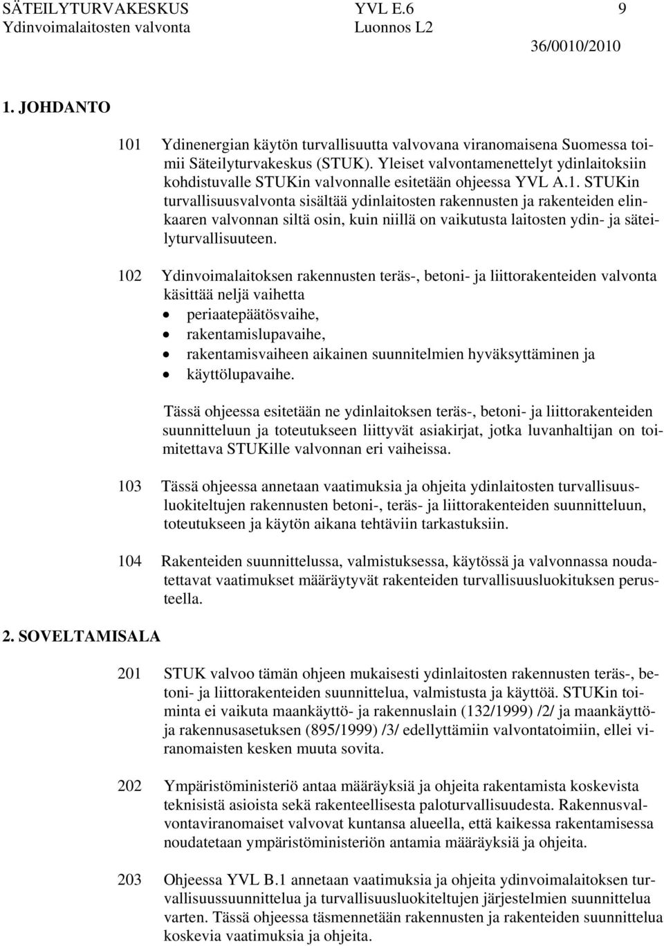 STUKin turvallisuusvalvonta sisältää ydinlaitosten rakennusten ja rakenteiden elinkaaren valvonnan siltä osin, kuin niillä on vaikutusta laitosten ydin- ja säteilyturvallisuuteen.