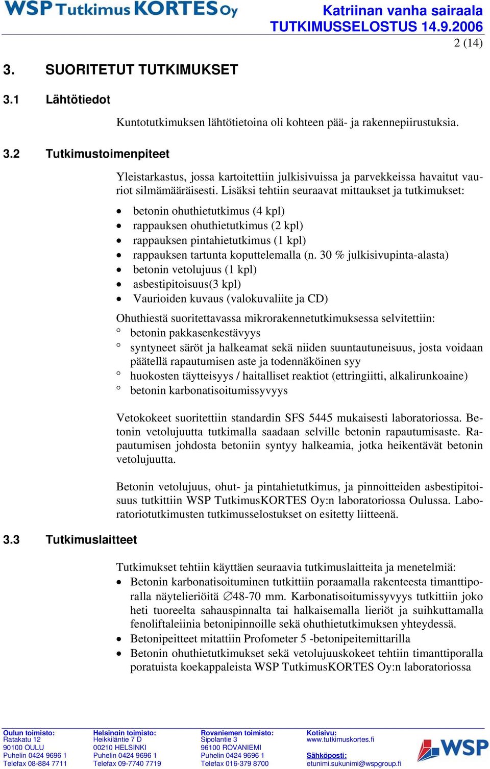 Lisäksi tehtiin seuraavat mittaukset ja tutkimukset: betonin ohuthietutkimus (4 kpl) rappauksen ohuthietutkimus (2 kpl) rappauksen pintahietutkimus (1 kpl) rappauksen tartunta koputtelemalla (n.