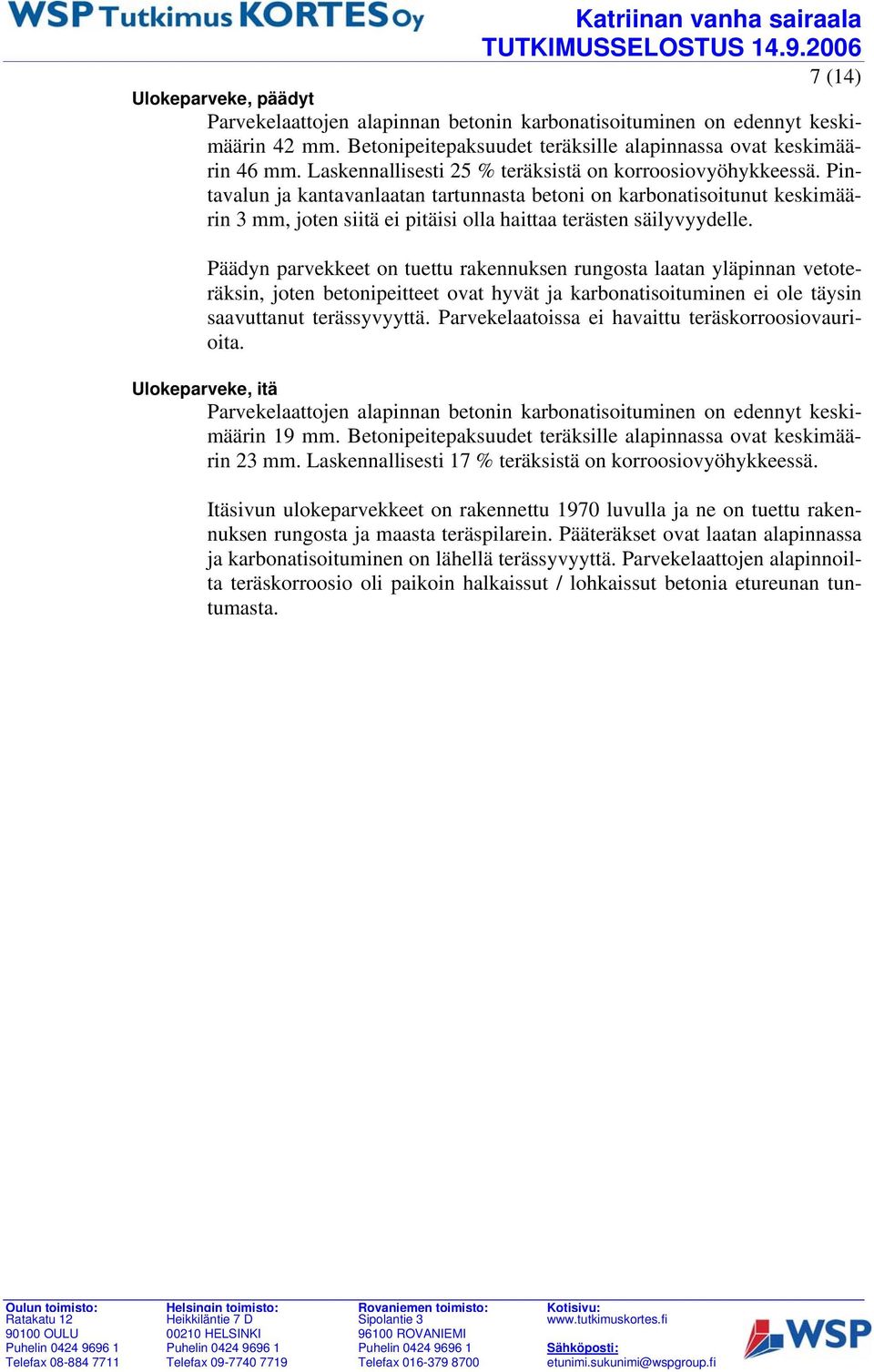 Pintavalun ja kantavanlaatan tartunnasta betoni on karbonatisoitunut keskimäärin 3 mm, joten siitä ei pitäisi olla haittaa terästen säilyvyydelle.