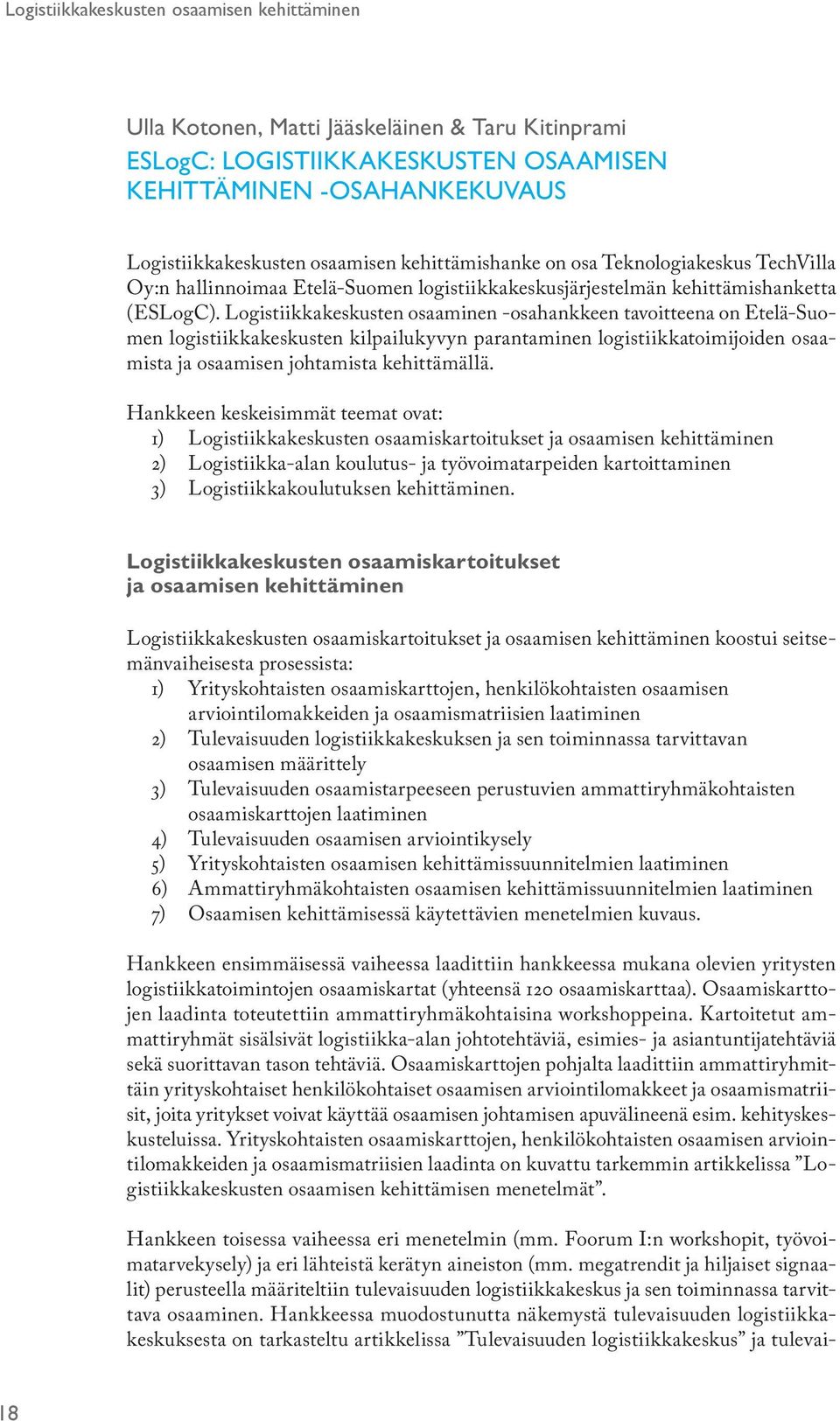 Logistiikkakeskusten osaaminen -osahankkeen tavoitteena on Etelä-Suomen logistiikkakeskusten kilpailukyvyn parantaminen logistiikkatoimijoiden osaamista ja osaamisen johtamista kehittämällä.