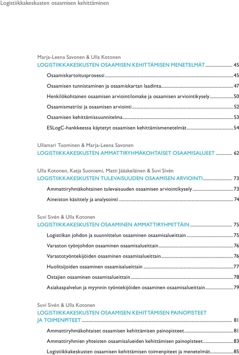 ..53 ESLogC-hankkeessa käytetyt osaamisen kehittämismenetelmät...54 Ullamari Tuominen & Marja-Leena Savonen LOGISTIIKKAKESKUSTEN AMMATTIRYHMÄKOHTAISET OSAAMISALUEET.