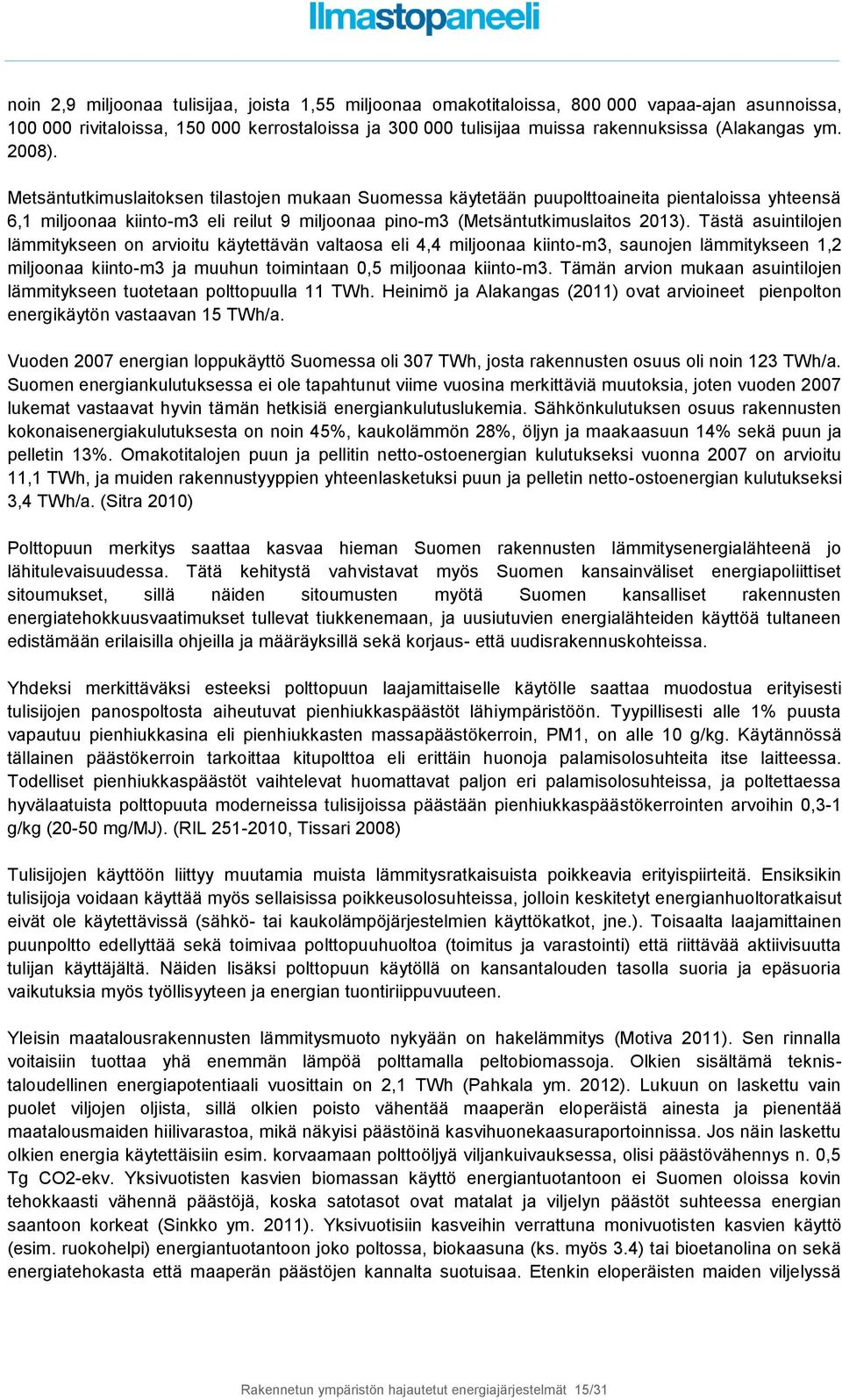 Tästä asuintilojen lämmitykseen on arvioitu käytettävän valtaosa eli 4,4 miljoonaa kiinto-m3, saunojen lämmitykseen 1,2 miljoonaa kiinto-m3 ja muuhun toimintaan 0,5 miljoonaa kiinto-m3.