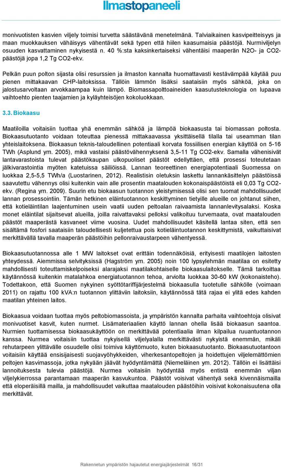 Pelkän puun polton sijasta olisi resurssien ja ilmaston kannalta huomattavasti kestävämpää käytää puu pienen mittakaavan CHP-laitoksissa.