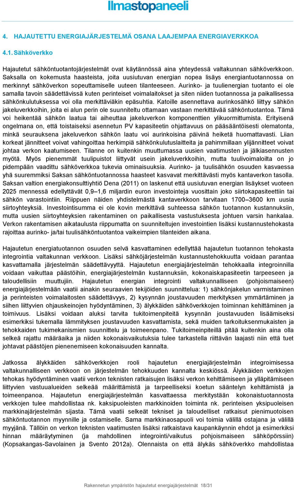 Aurinko- ja tuulienergian tuotanto ei ole samalla tavoin säädettävissä kuten perinteiset voimalaitokset ja siten niiden tuotannossa ja paikallisessa sähkönkulutuksessa voi olla merkittäviäkin