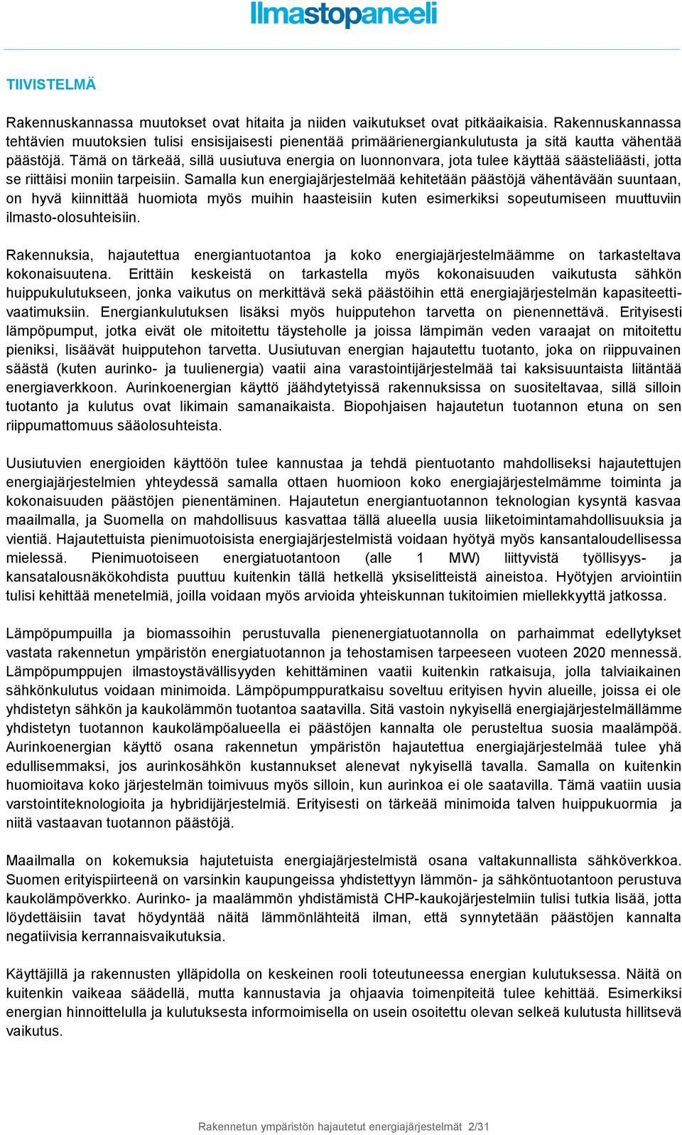 Tämä on tärkeää, sillä uusiutuva energia on luonnonvara, jota tulee käyttää säästeliäästi, jotta se riittäisi moniin tarpeisiin.