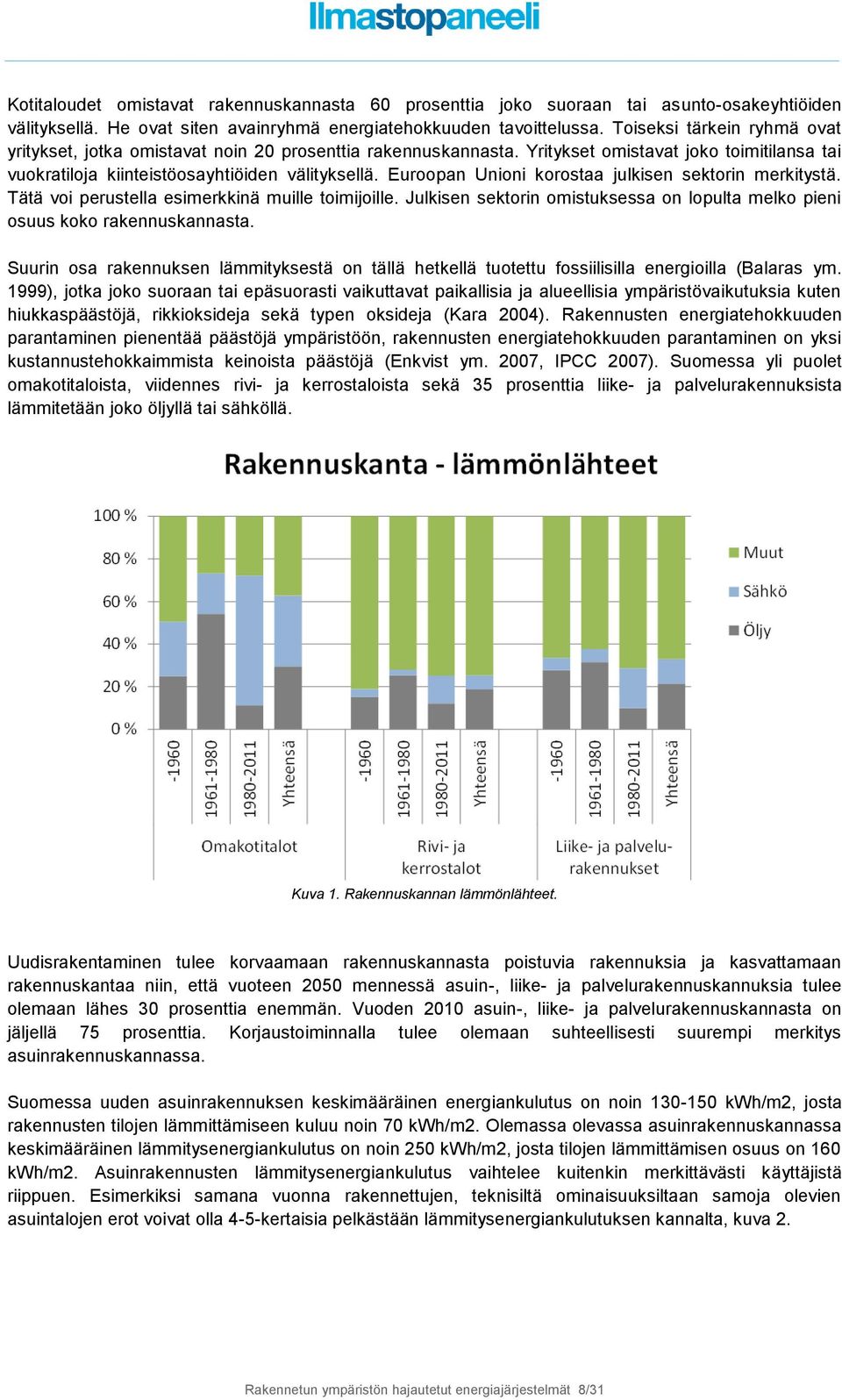 Euroopan Unioni korostaa julkisen sektorin merkitystä. Tätä voi perustella esimerkkinä muille toimijoille. Julkisen sektorin omistuksessa on lopulta melko pieni osuus koko rakennuskannasta.