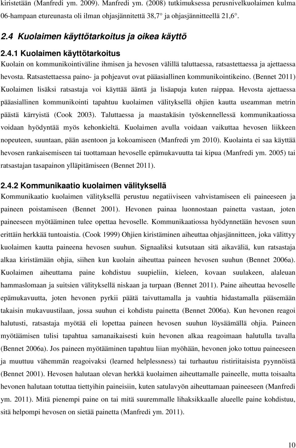 Ratsastettaessa paino- ja pohjeavut ovat pääasiallinen kommunikointikeino. (Bennet 2011) Kuolaimen lisäksi ratsastaja voi käyttää ääntä ja lisäapuja kuten raippaa.