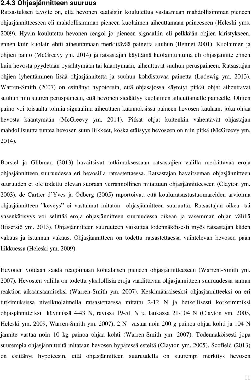 Kuolaimen ja ohjien paino (McGreevy ym. 2014) ja ratsastajan käyttämä kuolaintuntuma eli ohjasjännite ennen kuin hevosta pyydetään pysähtymään tai kääntymään, aiheuttavat suuhun peruspaineen.