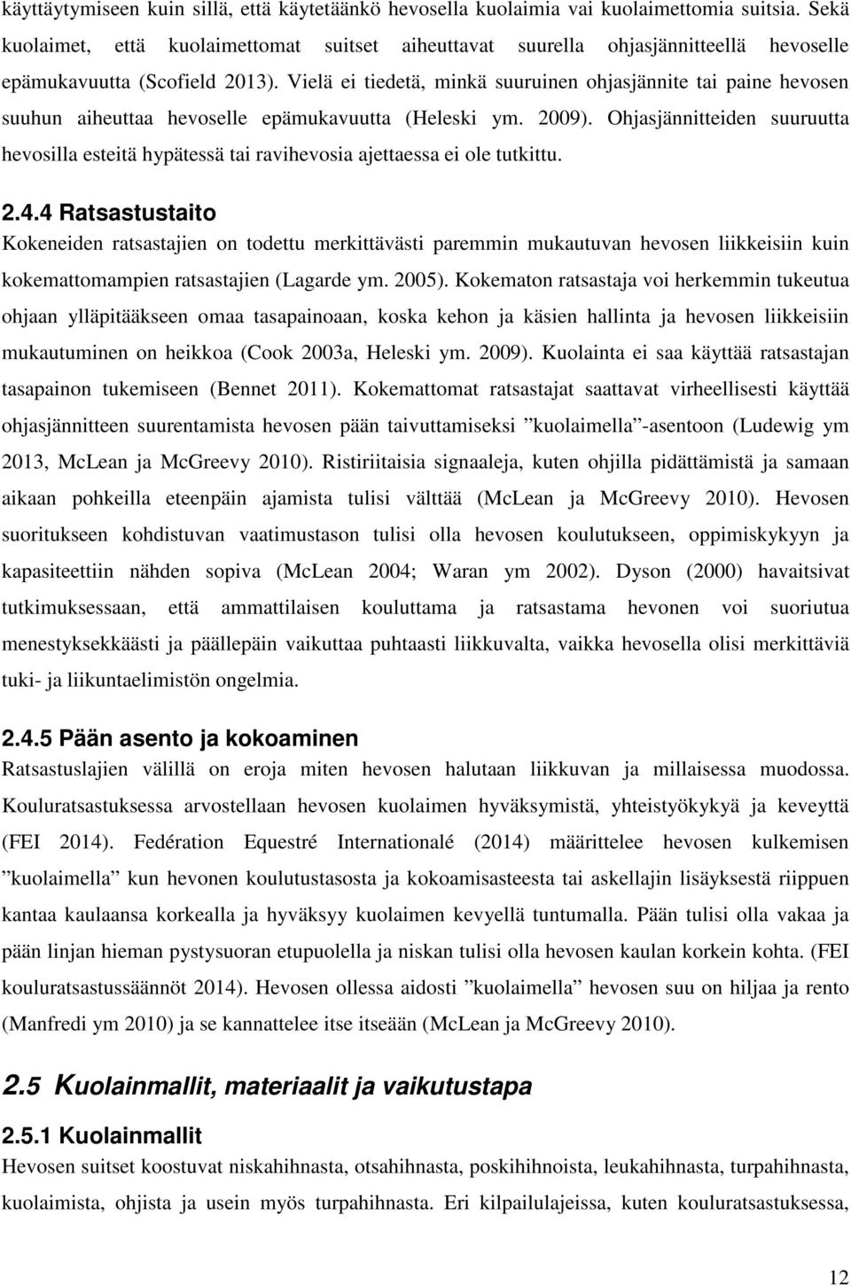 Vielä ei tiedetä, minkä suuruinen ohjasjännite tai paine hevosen suuhun aiheuttaa hevoselle epämukavuutta (Heleski ym. 2009).