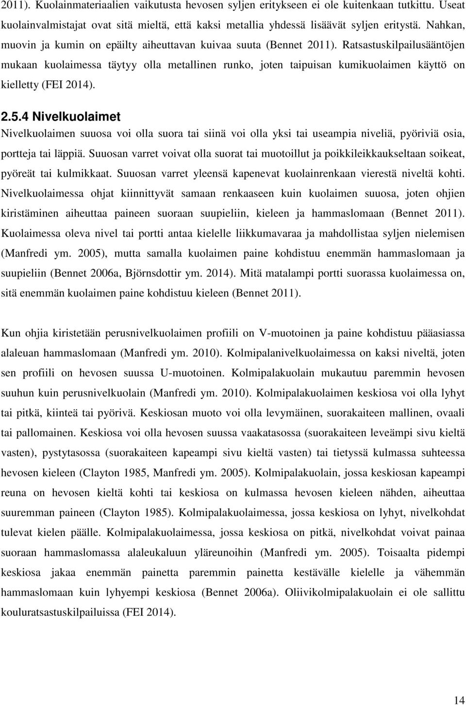 Ratsastuskilpailusääntöjen mukaan kuolaimessa täytyy olla metallinen runko, joten taipuisan kumikuolaimen käyttö on kielletty (FEI 2014). 2.5.