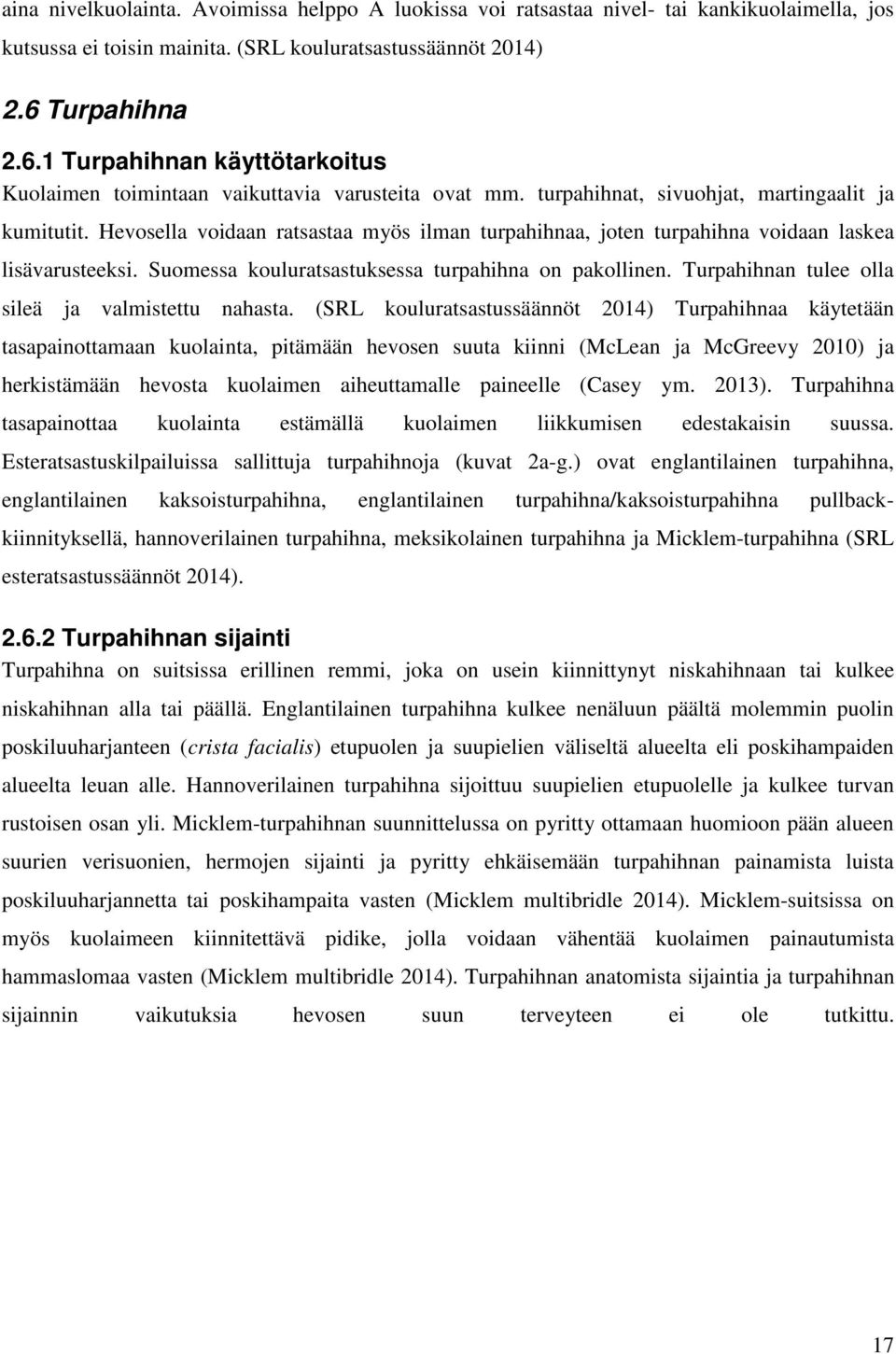 Hevosella voidaan ratsastaa myös ilman turpahihnaa, joten turpahihna voidaan laskea lisävarusteeksi. Suomessa kouluratsastuksessa turpahihna on pakollinen.