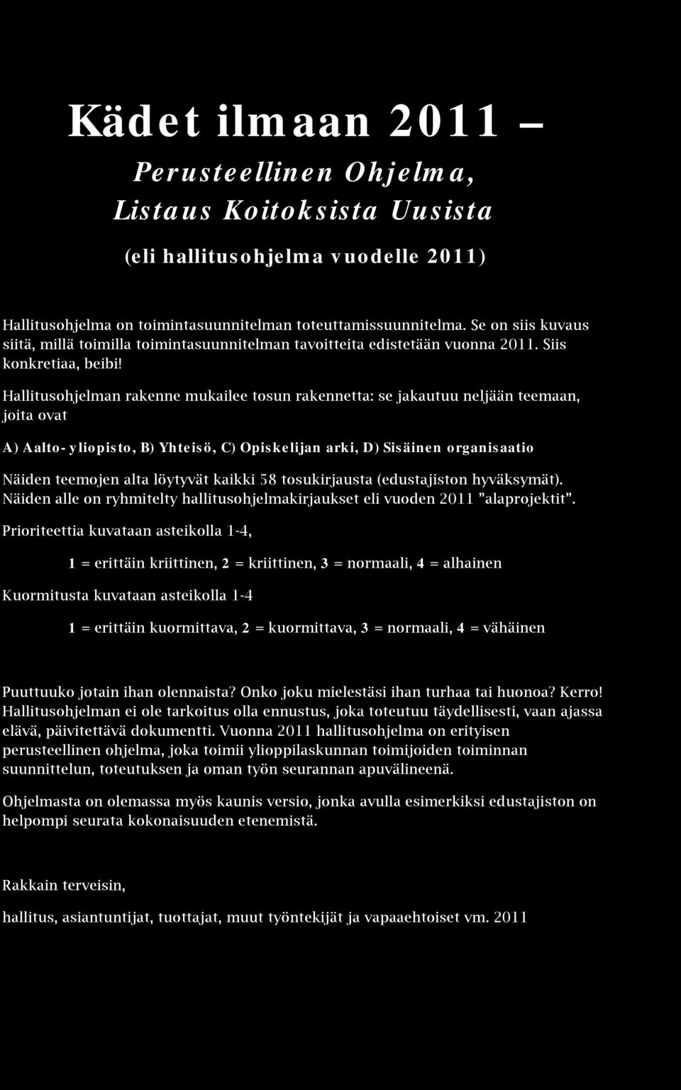 Hallitusohjelman rakenne mukailee tosun rakennetta: se jakautuu neljään teemaan, joita ovat A) Aalto-yliopisto, B) Yhteisö, C) Opiskelijan arki, D) Sisäinen organisaatio Näiden teemojen alta löytyvät